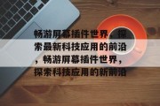 畅游屏幕插件世界,探索最新科技应用的前沿,畅游屏幕插件世界,探索科技应用的新前沿 畅游屏幕插件世界,探索最新科技应用的前沿,畅游屏幕插件世界,探索科技应用的新前沿