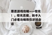 罪恶游戏攻略——橙光!,橙光恶魔,新手入门必看攻略教你逆转命运 罪恶游戏攻略——橙光!,橙光恶魔,新手入门必看攻略教你逆转命运