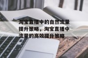 淘宝直播中的自然流量提升策略,淘宝直播中流量的高效提升策略 淘宝直播中的自然流量提升策略,淘宝直播中流量的高效提升策略