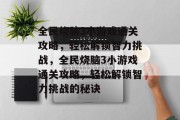 全民烧脑3小游戏通关攻略，轻松解锁智力挑战，全民烧脑3小游戏通关攻略，轻松解锁智力挑战的秘诀