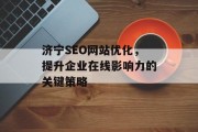 济宁SEO网站优化，提升企业在线影响力的关键策略