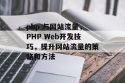 php 与网站流量，PHP Web开发技巧，提升网站流量的策略和方法