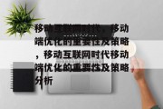 移动互联网时代,移动端优化的重要性及策略,移动互联网时代移动端优化的重要性及策略分析 移动互联网时代,移动端优化的重要性及策略,移动互联网时代移动端优化的重要性及策略分析