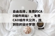 自由选择,免费的CAD插件网站!,免费 CAD插件大公开,找到你的设计梦想 自由选择,免费的CAD插件网站!,免费 CAD插件大公开,找到你的设计梦想