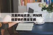 流量网站资源,揭秘网络营销的黄金宝藏 流量网站资源,揭秘网络营销的黄金宝藏