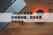 _shopee免费提升流量秘籍,淘宝免费升粉秘诀