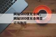 网站SEO优化合同,网站SEO优化合同签订与执行 网站SEO优化合同,网站SEO优化合同签订与执行