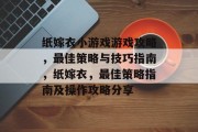 纸嫁衣小游戏游戏攻略,最佳策略与技巧指南,纸嫁衣,最佳策略指南及操作攻略分享 纸嫁衣小游戏游戏攻略,最佳策略与技巧指南,纸嫁衣,最佳策略指南及操作攻略分享