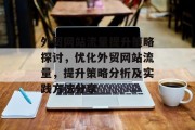 外贸网站流量提升策略探讨，优化外贸网站流量，提升策略分析及实践方法分享