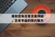 雍和宫每日客流量揭秘,古老寺庙的现代魅力 雍和宫每日客流量揭秘,古老寺庙的现代魅力