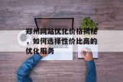 郑州网站优化价格揭秘，如何选择性价比高的优化服务