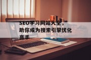 SEO学习网站大全,助你成为搜索引擎优化高手 SEO学习网站大全,助你成为搜索引擎优化高手