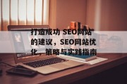 打造成功 SEO网站的建议,SEO网站优化,策略与实践指南 打造成功 SEO网站的建议,SEO网站优化,策略与实践指南