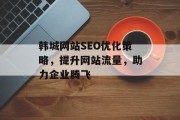 韩城网站SEO优化策略,提升网站流量,助力企业腾飞 韩城网站SEO优化策略,提升网站流量,助力企业腾飞