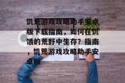 饥荒游戏攻略助手安卓版下载指南，如何在饥饿的荒野中生存？指南，饥荒游戏攻略助手安卓版
