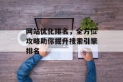 网站优化排名,全方位攻略助你提升搜索引擎排名 网站优化排名,全方位攻略助你提升搜索引擎排名