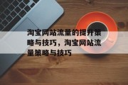 淘宝网站流量的提升策略与技巧，淘宝网站流量策略与技巧