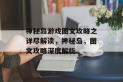 神秘岛游戏图文攻略之详尽解读，神秘岛，图文攻略深度解析