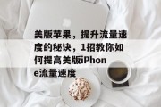 美版苹果,提升流量速度的秘诀,1招教你如何提高美版iPhone流量速度 美版苹果,提升流量速度的秘诀,1招教你如何提高美版iPhone流量速度
