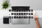 移动流量服务提升意见,移动流量服务平台需优化提升用户体验建议 移动流量服务提升意见,移动流量服务平台需优化提升用户体验建议