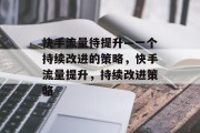 快手流量待提升—一个持续改进的策略,快手流量提升,持续改进策略