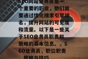 SEO网站业务员是一个重要的职业，他们需要通过优化搜索引擎排名，提升网站的可见度和流量。以下是一些关于SEO业务员职责和策略的基本信息。，SEO业务员，职位职责、策略与技巧