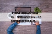 上海SEO网站快速排名,掌握这些技巧,让你的网站脱颖而出! 上海SEO网站快速排名,掌握这些技巧,让你的网站脱颖而出!