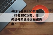 寻找行者的SEO策略,行者SEO攻略,如何提升网站排名和曝光度?