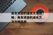 美食诱惑的通关方法攻略，美食诱惑的通关方法攻略指南