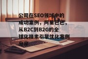 公司在SEO领域中的成功案例,阿里巴巴,从B2C到B2G的全球化搜索引擎优化案例分享 公司在SEO领域中的成功案例,阿里巴巴,从B2C到B2G的全球化搜索引擎优化案例分享