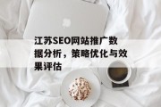 江苏SEO网站推广数据分析,策略优化与效果评估 江苏SEO网站推广数据分析,策略优化与效果评估