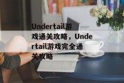 Undertail游戏通关攻略,Undertail游戏完全通关攻略 Undertail游戏通关攻略,Undertail游戏完全通关攻略