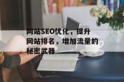 网站SEO优化,提升网站排名,增加流量的秘密武器 网站SEO优化,提升网站排名,增加流量的秘密武器