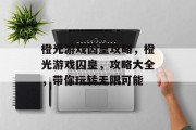 橙光游戏囚皇攻略,橙光游戏囚皇,攻略大全,带你玩转无限可能 橙光游戏囚皇攻略,橙光游戏囚皇,攻略大全,带你玩转无限可能