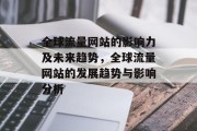 全球流量网站的影响力及未来趋势,全球流量网站的发展趋势与影响分析 全球流量网站的影响力及未来趋势,全球流量网站的发展趋势与影响分析