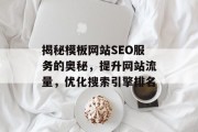 揭秘模板网站SEO服务的奥秘,提升网站流量,优化搜索引擎排名 揭秘模板网站SEO服务的奥秘,提升网站流量,优化搜索引擎排名