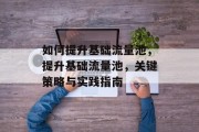 如何提升基础流量池,提升基础流量池,关键策略与实践指南 如何提升基础流量池,提升基础流量池,关键策略与实践指南