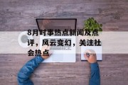 8月时事热点新闻及点评，风云变幻，关注社会热点