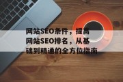 网站SEO条件，提高网站SEO排名，从基础到精通的全方位指南