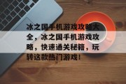 冰之国手机游戏攻略大全,冰之国手机游戏攻略,快速通关秘籍,玩转这款热门游戏! 冰之国手机游戏攻略大全,冰之国手机游戏攻略,快速通关秘籍,玩转这款热门游戏!