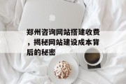 郑州咨询网站搭建收费，揭秘网站建设成本背后的秘密