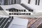 网站流量与权重,揭秘提升网站SEO的关键因素 网站流量与权重,揭秘提升网站SEO的关键因素