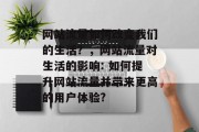网站流量如何改变我们的生活?,网站流量对生活的影响: 如何提升网站流量并带来更高的用户体验? 网站流量如何改变我们的生活?,网站流量对生活的影响: 如何提升网站流量并带来更高的用户体验?