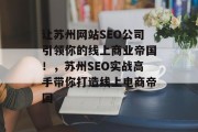 让苏州网站SEO公司引领你的线上商业帝国！，苏州SEO实战高手带你打造线上电商帝国