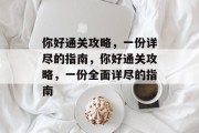 你好通关攻略，一份详尽的指南，你好通关攻略，一份全面详尽的指南