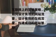 互联网上的营销策略，如何设计有效的网站流量，设计有效的在线流量，构建成功的网站策略