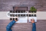 网站原图插件,揭秘如何轻松实现网页图片无损查看 网站原图插件,揭秘如何轻松实现网页图片无损查看