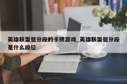 英雄联盟低分段的卡牌游戏_英雄联盟低分段是什么段位