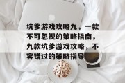 坑爹游戏攻略九,一款不可忽视的策略指南,九款坑爹游戏攻略,不容错过的策略指导 坑爹游戏攻略九,一款不可忽视的策略指南,九款坑爹游戏攻略,不容错过的策略指导