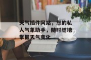 天气插件网站,您的私人气象助手,随时随地掌握天气变化 天气插件网站,您的私人气象助手,随时随地掌握天气变化